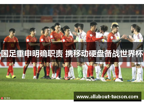 国足重申明确职责 携移动硬盘备战世界杯