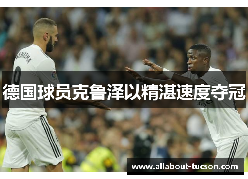 德国球员克鲁泽以精湛速度夺冠