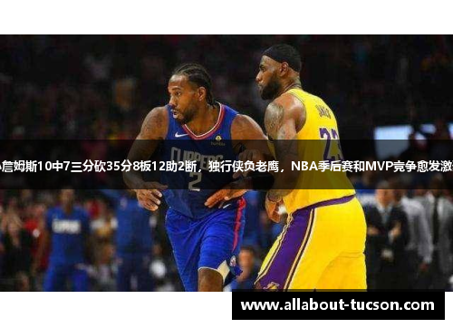 小詹姆斯10中7三分砍35分8板12助2断，独行侠负老鹰，NBA季后赛和MVP竞争愈发激烈